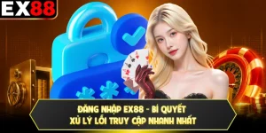Đăng Nhập EX88 - Bí Quyết Xử Lý Lỗi Truy Cập Nhanh Nhất