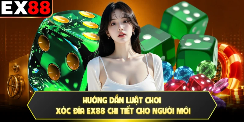 Hướng dẫn luật chơi xóc đĩa EX88 chi tiết cho người mới