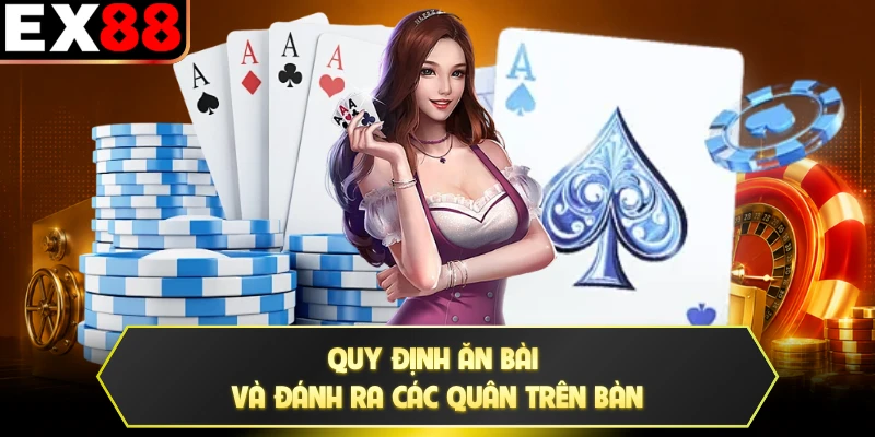 Quy định ăn bài và đánh ra các quân trên bàn