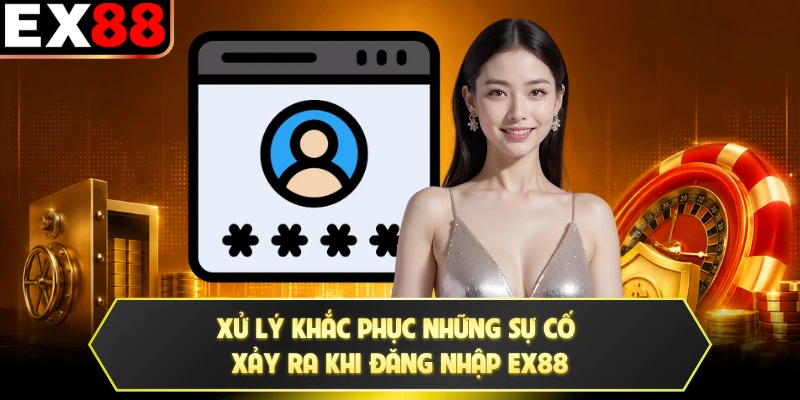 Xử lý khắc phục những sự cố xảy ra khi đăng nhập EX88